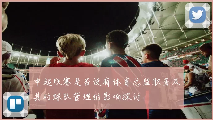 中超联赛是否设有体育总监职务及其对球队管理的影响探讨