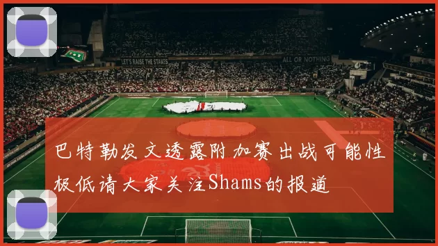 巴特勒发文透露附加赛出战可能性极低请大家关注Shams的报道